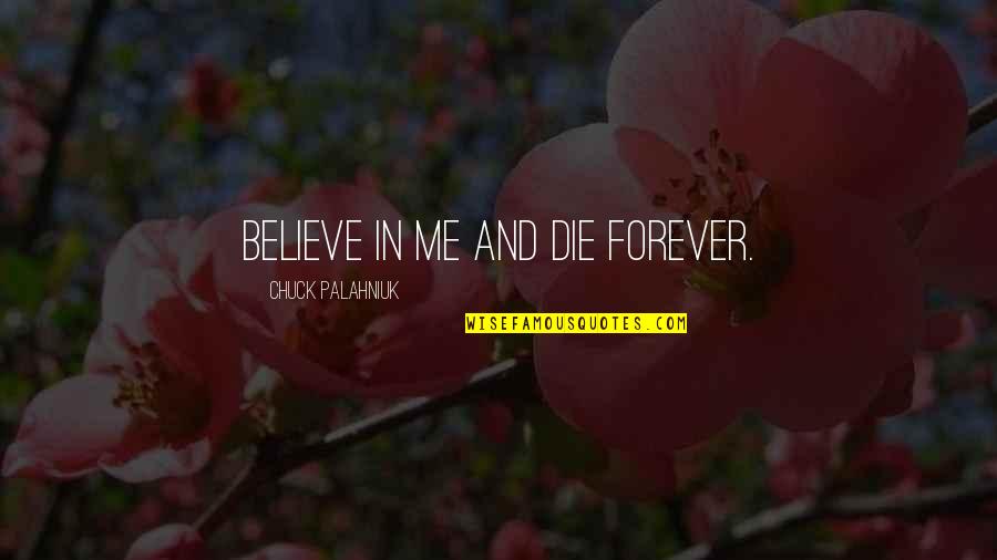 Cultural Differences Quotes By Chuck Palahniuk: Believe in me and die forever. Cultural Differences Quotes By Chuck Palahniuk: Believe in me and die forever.