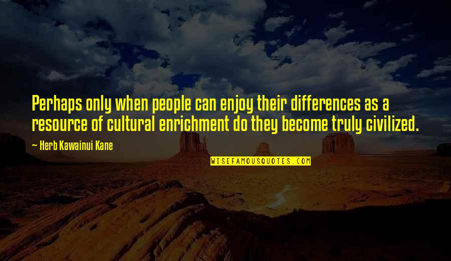 Cultural Differences Quotes By Herb Kawainui Kane: Perhaps only when people can enjoy their differences