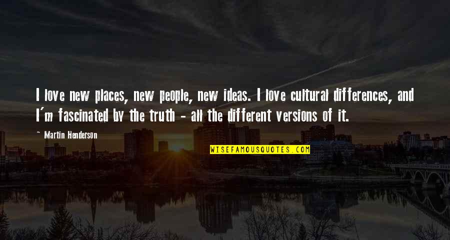 Cultural Differences Quotes By Martin Henderson: I love new places, new people, new ideas.