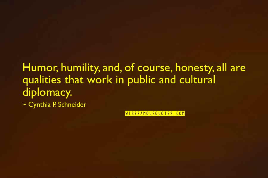 Cultural Diplomacy Quotes By Cynthia P. Schneider: Humor, humility, and, of course, honesty, all are