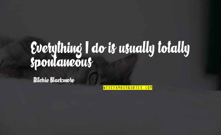 Cultural Diversity At Workplace Quotes By Ritchie Blackmore: Everything I do is usually totally spontaneous.