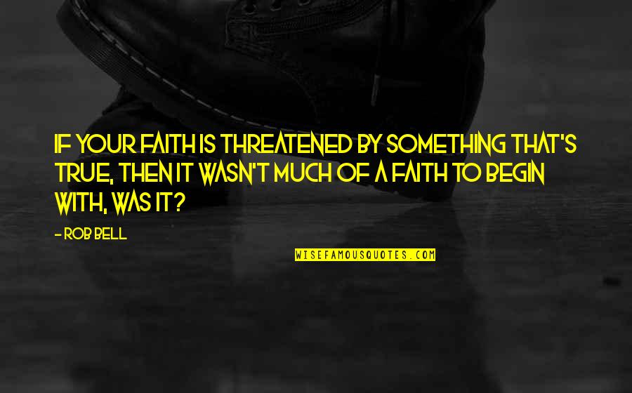 Cultural Diversity Famous Quotes By Rob Bell: If your faith is threatened by something that's