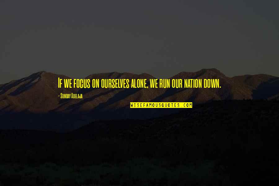 Cultural Encounters Quotes By Sunday Adelaja: If we focus on ourselves alone, we run
