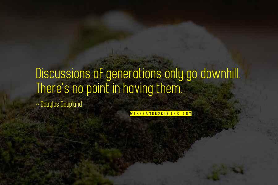 Cultural Exchange Programme Quotes By Douglas Coupland: Discussions of generations only go downhill. There's no