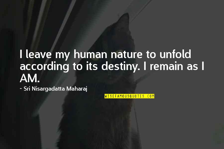 Cultural Exchange Programme Quotes By Sri Nisargadatta Maharaj: I leave my human nature to unfold according