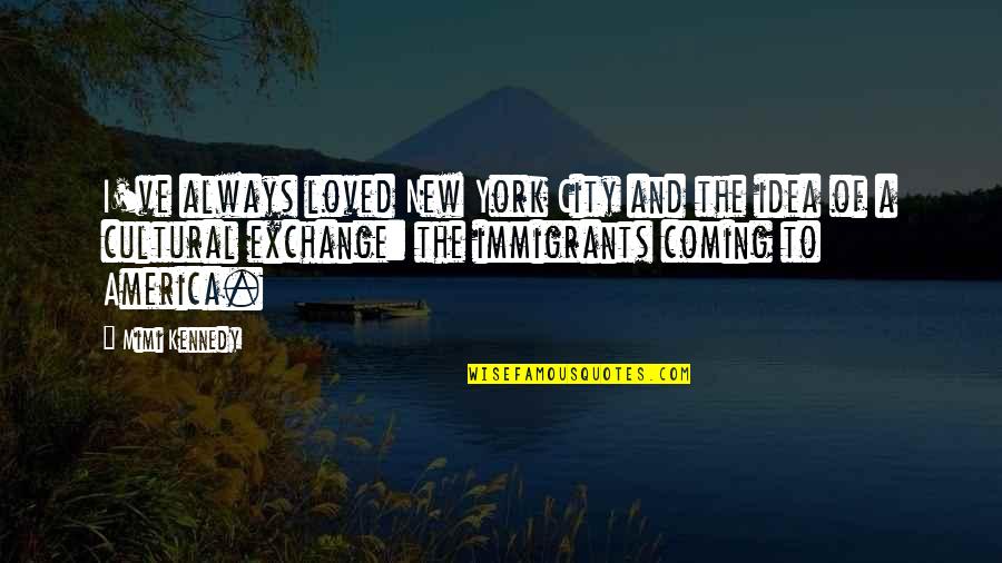 Cultural Exchange Quotes By Mimi Kennedy: I've always loved New York City and the