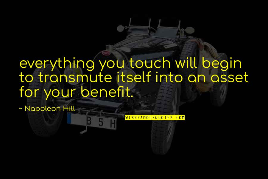 Cultural Exchange Quotes By Napoleon Hill: everything you touch will begin to transmute itself