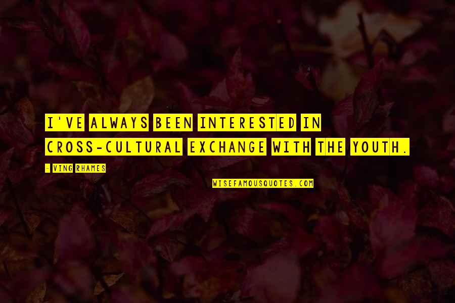 Cultural Exchange Quotes By Ving Rhames: I've always been interested in cross-cultural exchange with