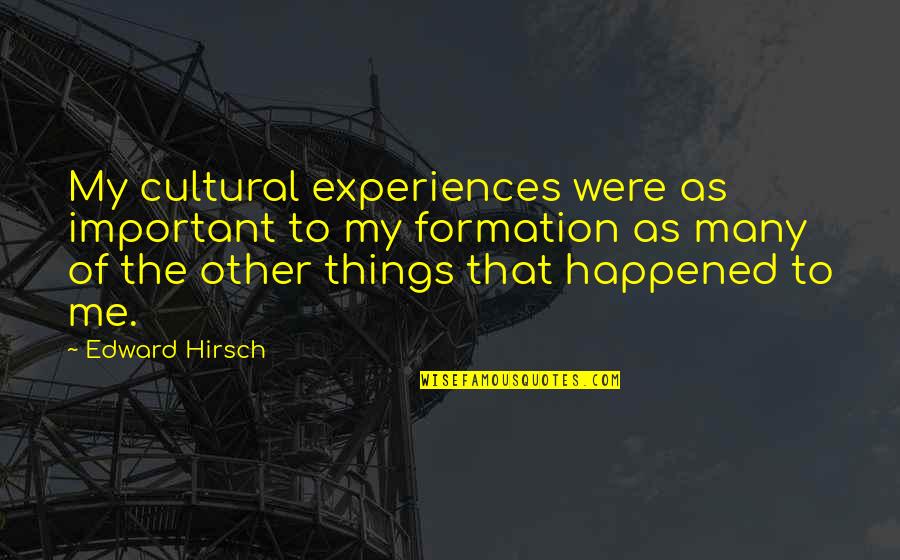 Cultural Experiences Quotes By Edward Hirsch: My cultural experiences were as important to my