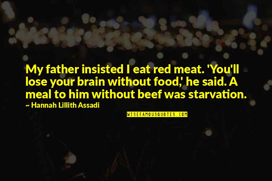 Cultural Food Quotes By Hannah Lillith Assadi: My father insisted I eat red meat. 'You'll