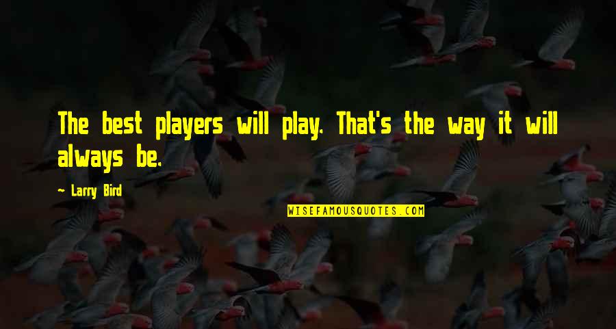 Cultural High Noon Quotes By Larry Bird: The best players will play. That's the way