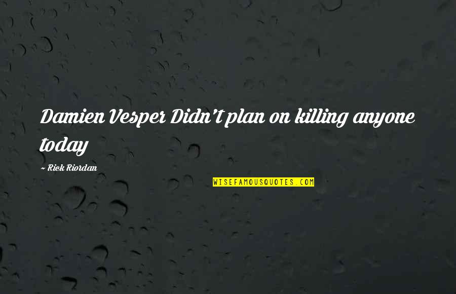 Cultural Identity Crisis Quotes By Rick Riordan: Damien Vesper Didn't plan on killing anyone today