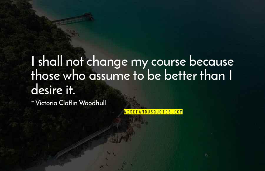 Cultural Identity Crisis Quotes By Victoria Claflin Woodhull: I shall not change my course because those