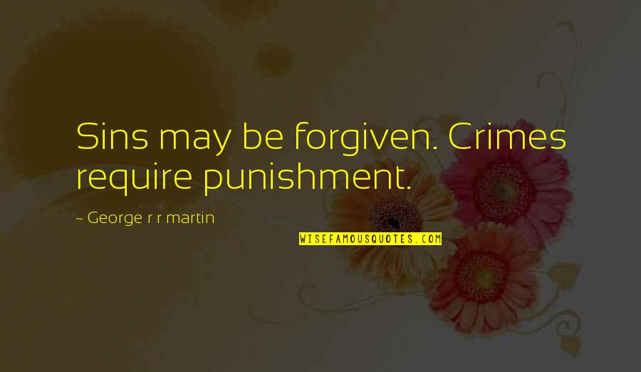 Cultural Immersion Quotes By George R R Martin: Sins may be forgiven. Crimes require punishment.