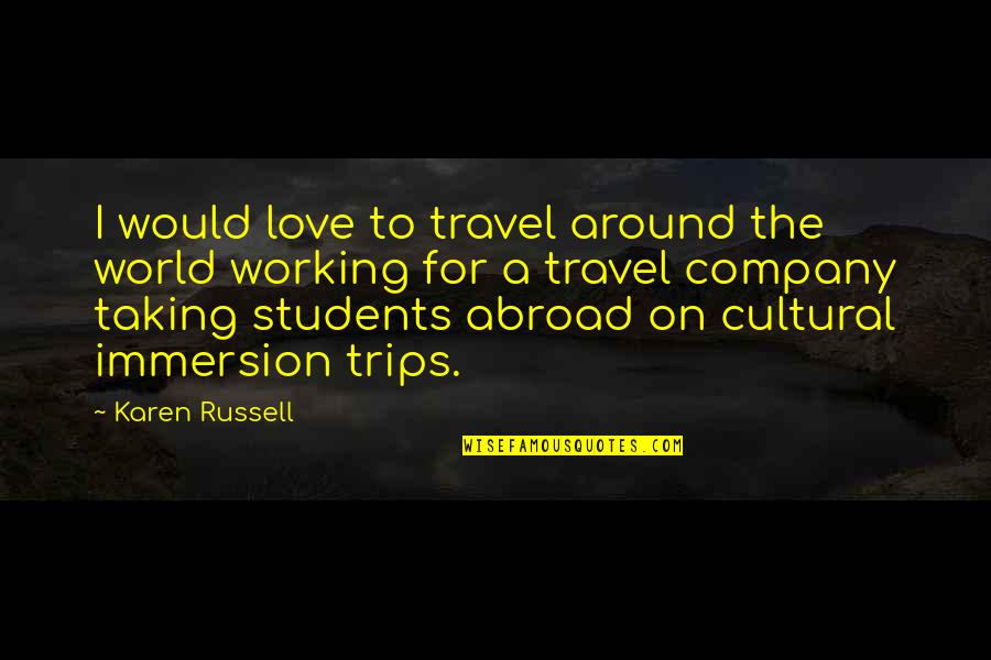 Cultural Immersion Quotes By Karen Russell: I would love to travel around the world