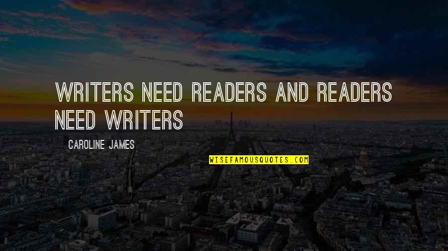 Cultural Institutions Quotes By Caroline James: Writers need readers and readers need writers