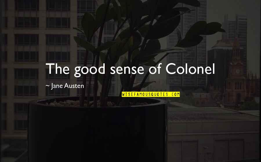 Cultural Institutions Quotes By Jane Austen: The good sense of Colonel