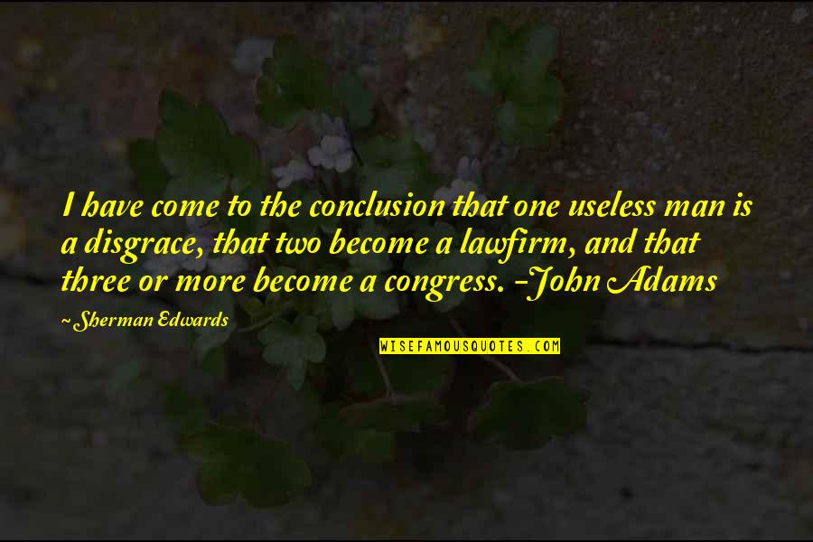 Cultural Landscapes Quotes By Sherman Edwards: I have come to the conclusion that one Cultural Landscapes Quotes By Sherman Edwards: I have come to the conclusion that one
