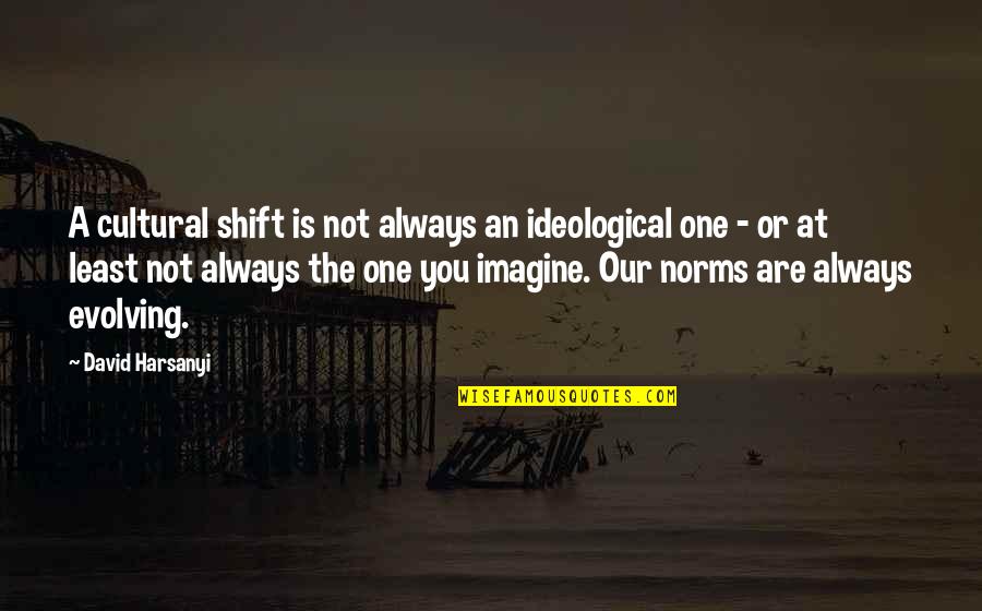 Cultural Norms Quotes By David Harsanyi: A cultural shift is not always an ideological