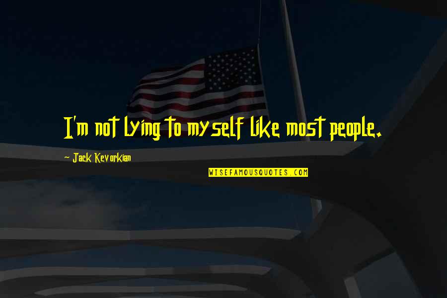 Cultural Perspective Quotes By Jack Kevorkian: I'm not lying to myself like most people.