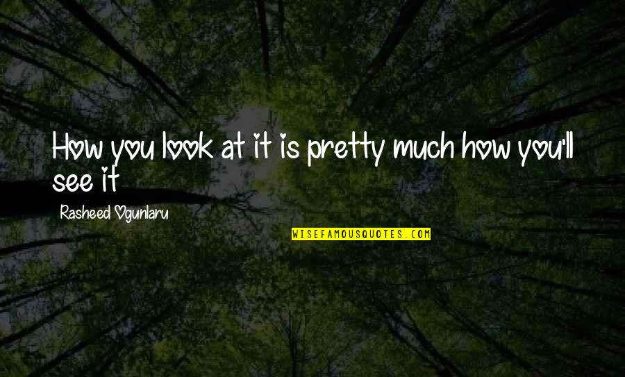 Cultural Perspective Quotes By Rasheed Ogunlaru: How you look at it is pretty much