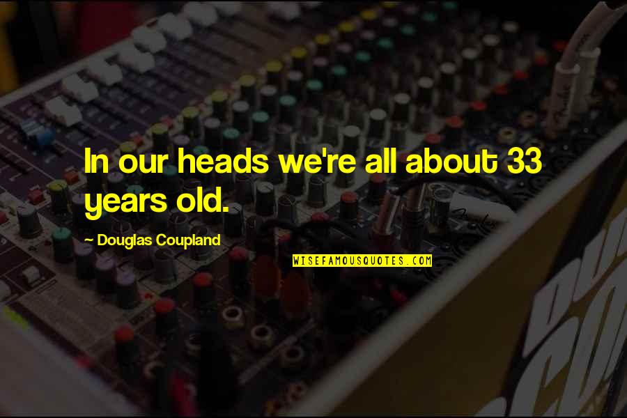 Cultural Program Related Quotes By Douglas Coupland: In our heads we're all about 33 years