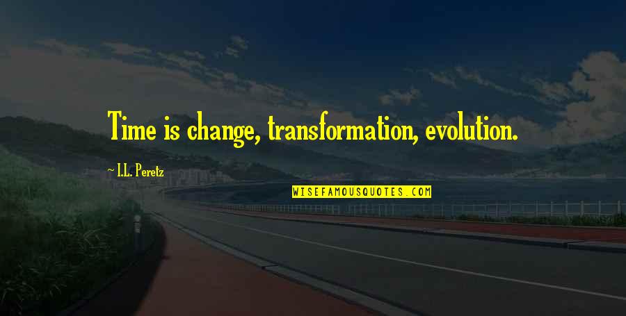 Cultural Program Related Quotes By I.L. Peretz: Time is change, transformation, evolution.