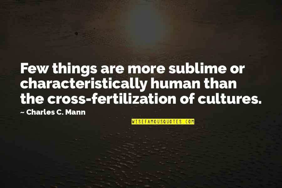 Cultural Quotes By Charles C. Mann: Few things are more sublime or characteristically human