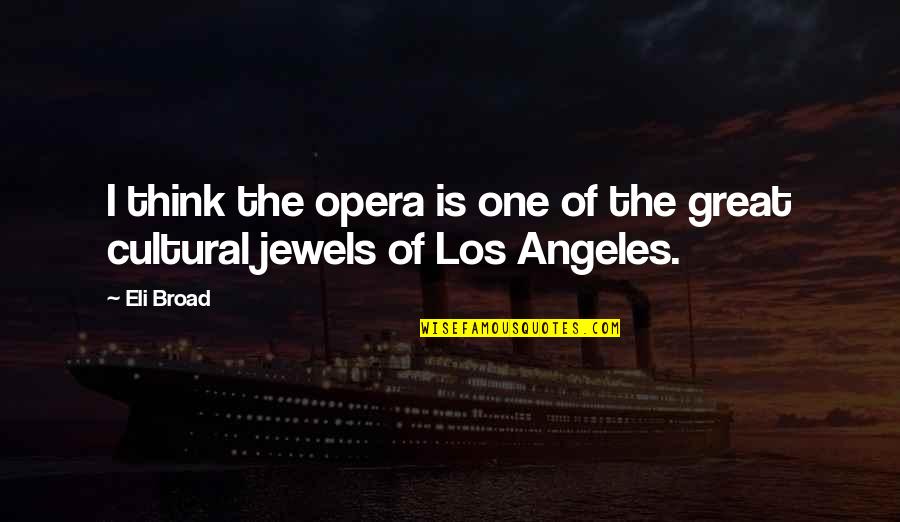 Cultural Quotes By Eli Broad: I think the opera is one of the