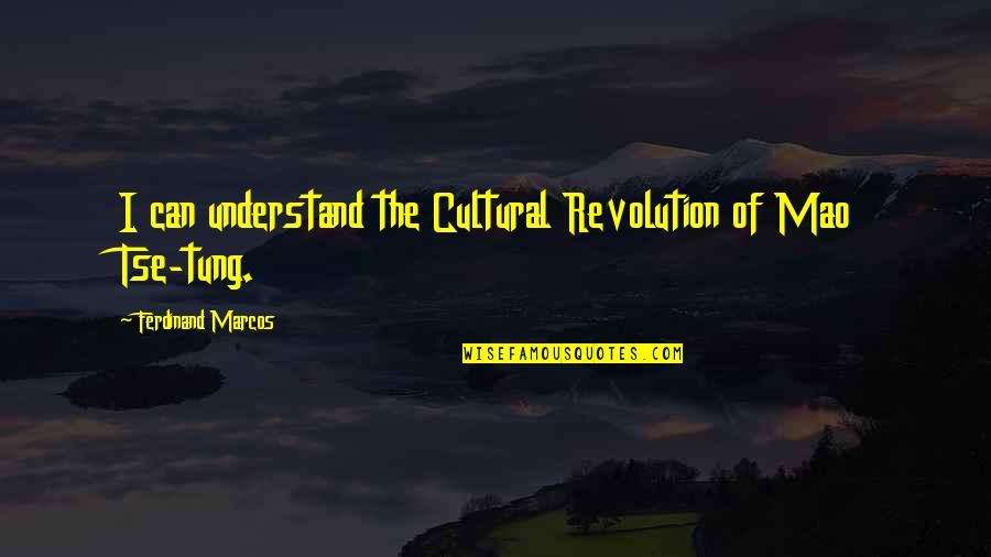 Cultural Quotes By Ferdinand Marcos: I can understand the Cultural Revolution of Mao