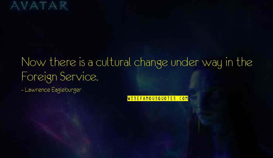 Cultural Quotes By Lawrence Eagleburger: Now there is a cultural change under way