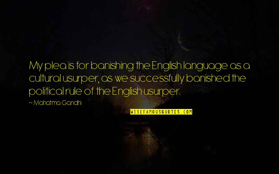 Cultural Quotes By Mahatma Gandhi: My plea is for banishing the English language