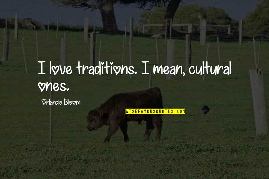 Cultural Quotes By Orlando Bloom: I love traditions. I mean, cultural ones.
