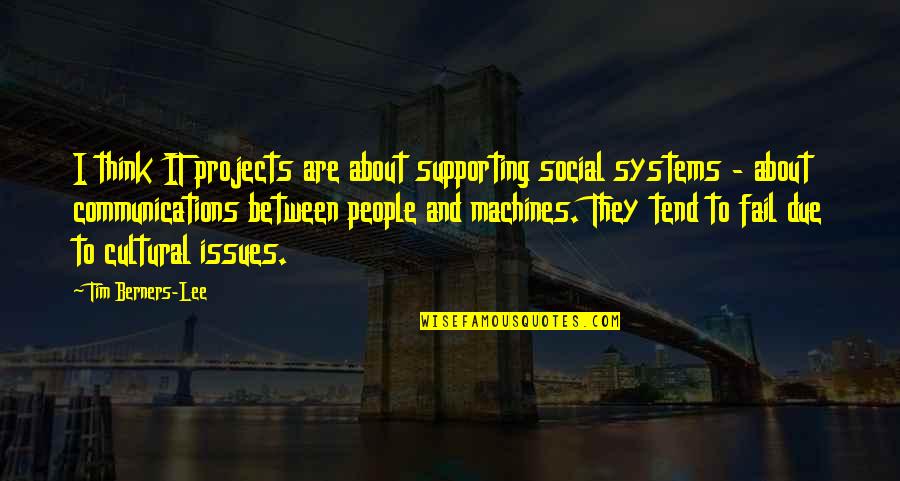 Cultural Quotes By Tim Berners-Lee: I think IT projects are about supporting social