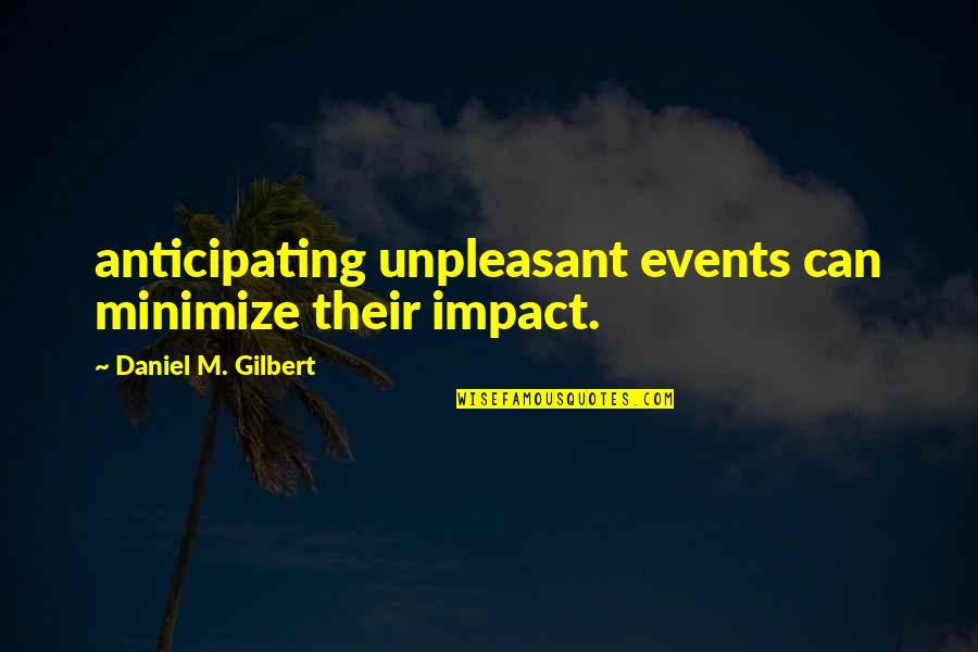 Cultural Reciprocity Quotes By Daniel M. Gilbert: anticipating unpleasant events can minimize their impact. Cultural Reciprocity Quotes By Daniel M. Gilbert: anticipating unpleasant events can minimize their impact.