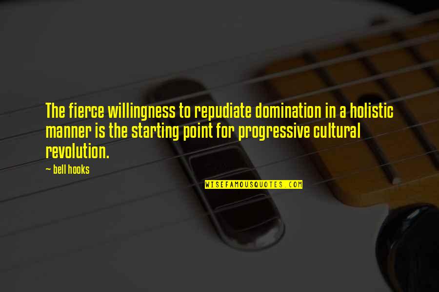 Cultural Revolution Quotes By Bell Hooks: The fierce willingness to repudiate domination in a