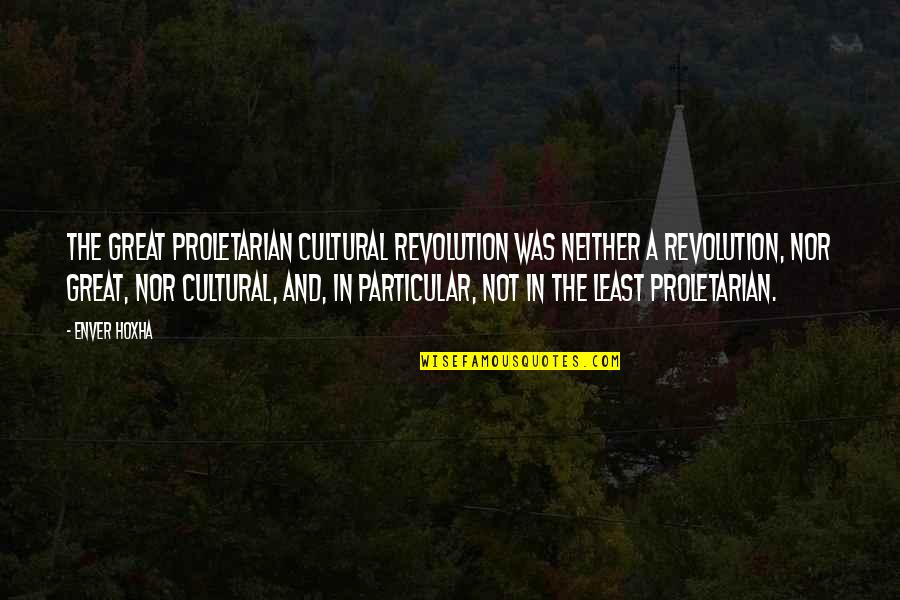 Cultural Revolution Quotes By Enver Hoxha: The Great Proletarian Cultural Revolution was neither a