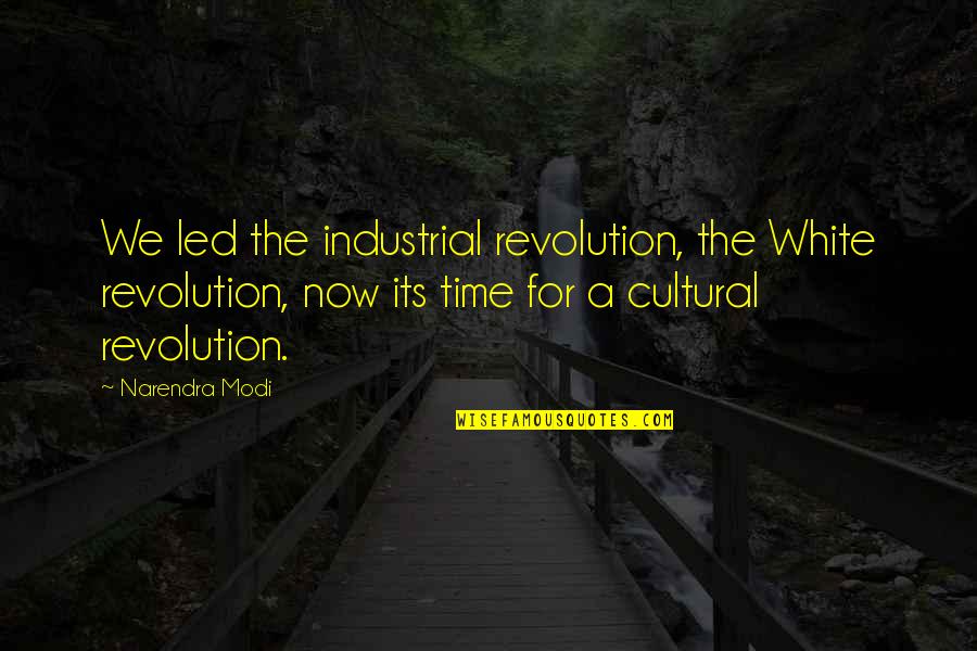 Cultural Revolution Quotes By Narendra Modi: We led the industrial revolution, the White revolution,