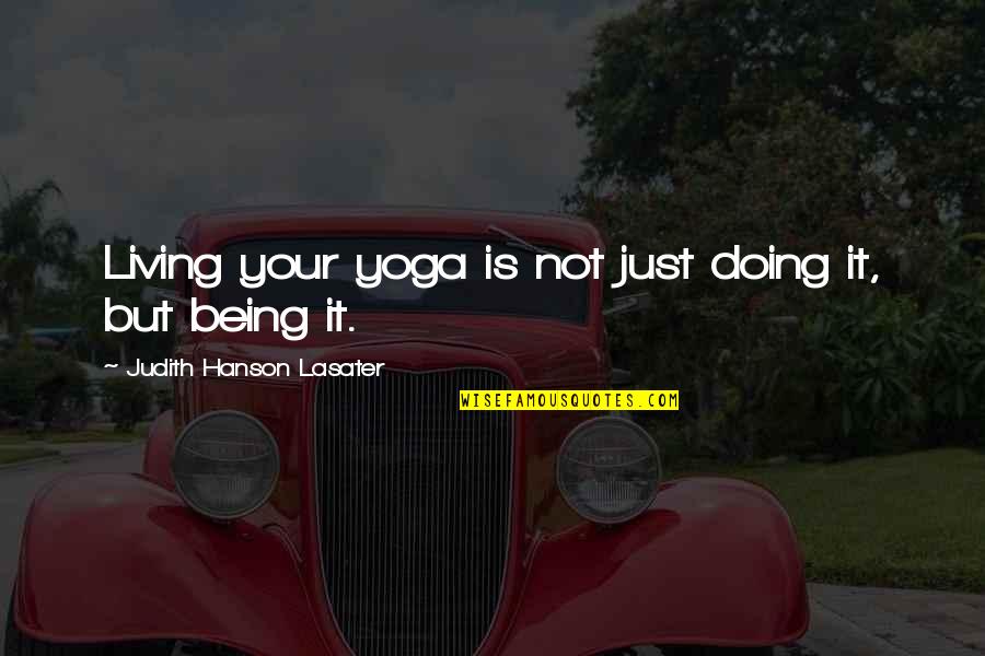 Cultural Richness Quotes By Judith Hanson Lasater: Living your yoga is not just doing it,