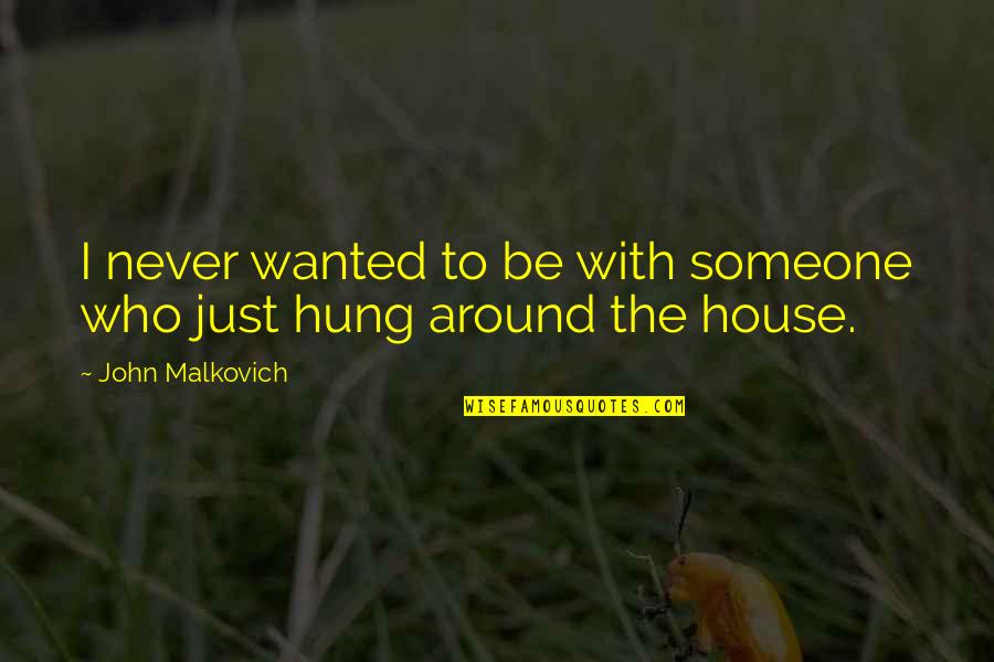 Cultural Traditions Quotes By John Malkovich: I never wanted to be with someone who