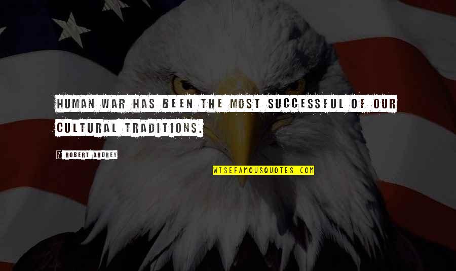 Cultural Traditions Quotes By Robert Ardrey: Human war has been the most successful of