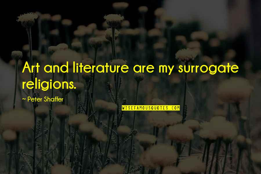 Cultural Values Quotes By Peter Shaffer: Art and literature are my surrogate religions. Cultural Values Quotes By Peter Shaffer: Art and literature are my surrogate religions.