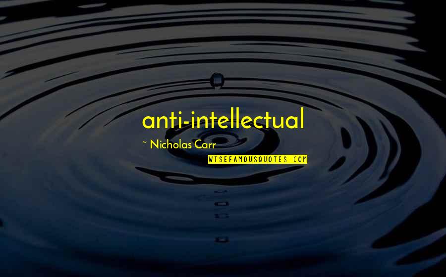 Culturale Dex Quotes By Nicholas Carr: anti-intellectual