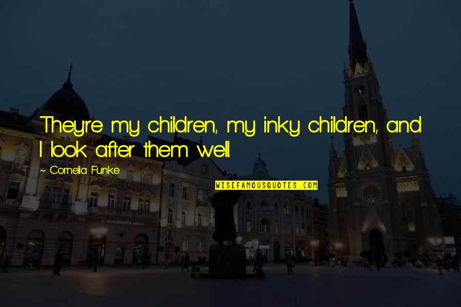 Culturalism Theory Quotes By Cornelia Funke: They're my children, my inky children, and I Culturalism Theory Quotes By Cornelia Funke: They're my children, my inky children, and I