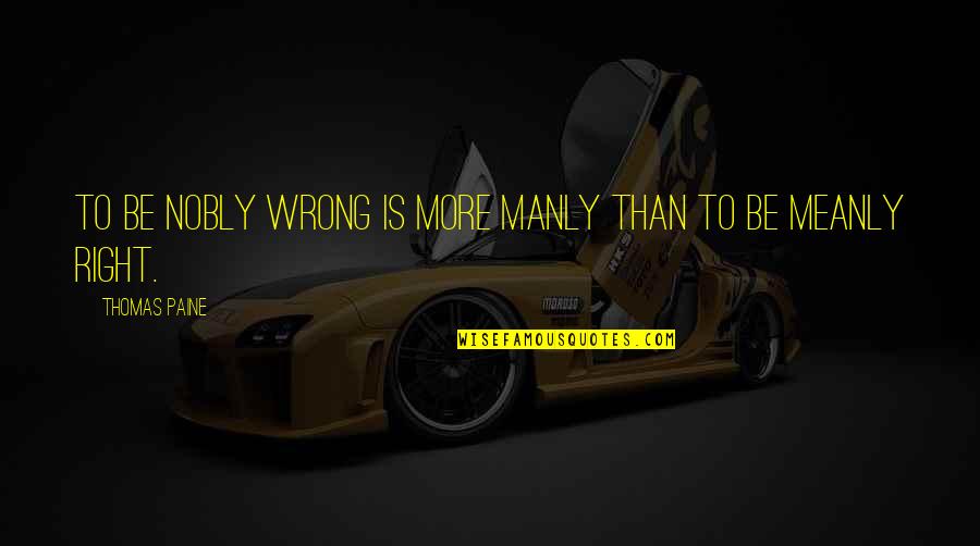 Culturalism Theory Quotes By Thomas Paine: To be nobly wrong is more manly than Culturalism Theory Quotes By Thomas Paine: To be nobly wrong is more manly than