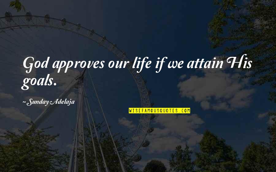 Culturalists Quotes By Sunday Adelaja: God approves our life if we attain His