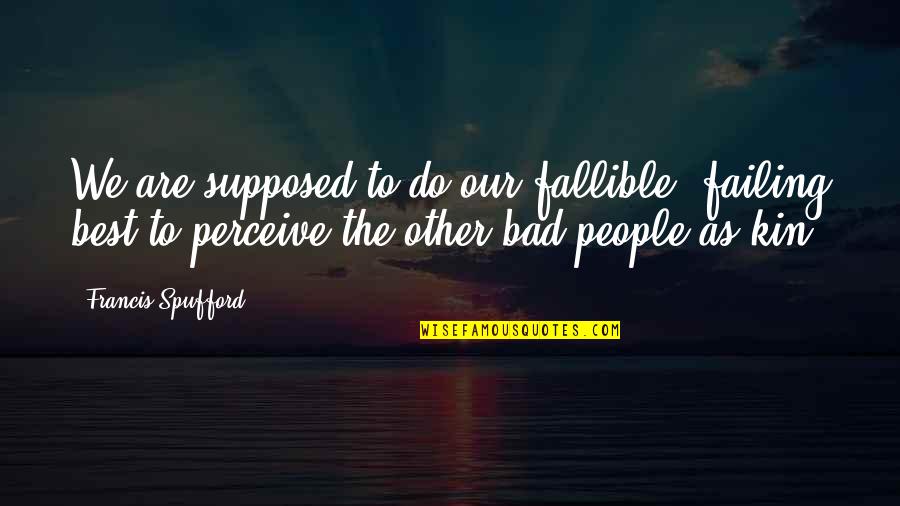 Culturalization Quotes By Francis Spufford: We are supposed to do our fallible, failing