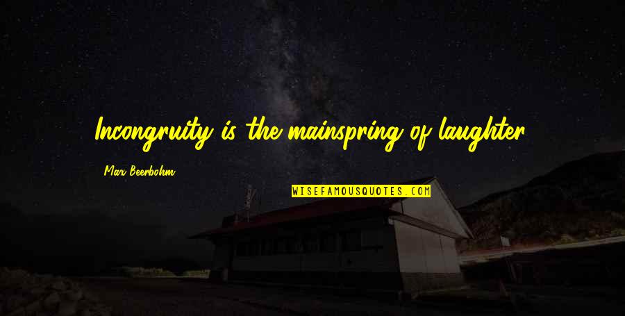 Culturalization Quotes By Max Beerbohm: Incongruity is the mainspring of laughter.