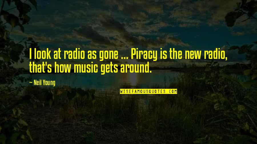 Culturally Aware Quotes By Neil Young: I look at radio as gone ... Piracy