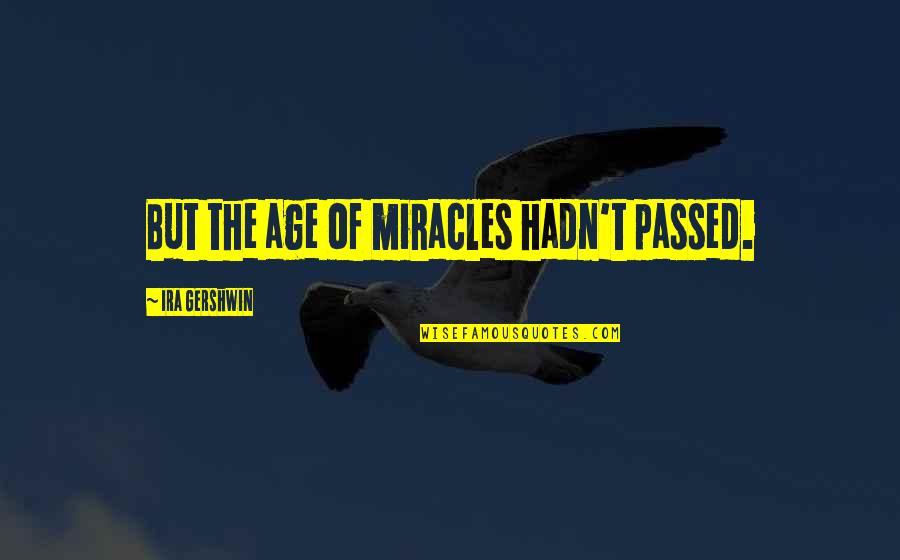 Culturally Relevant Quotes By Ira Gershwin: But the age of miracles hadn't passed.